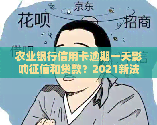 农业银行信用卡逾期一天影响和贷款？2021新法规解读