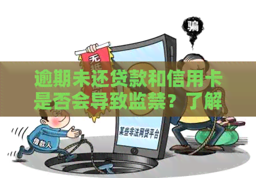 逾期未还贷款和信用卡是否会导致监禁？了解完整影响及应对策略