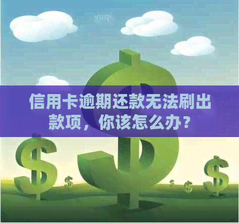 信用卡逾期还款无法刷出款项，你该怎么办？