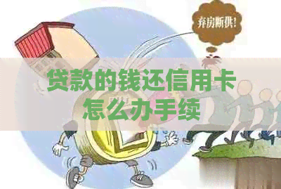 贷款的钱还信用卡怎么办手续