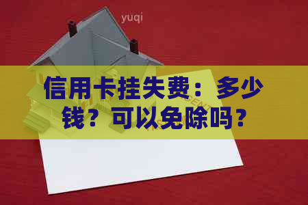 信用卡挂失费：多少钱？可以免除吗？