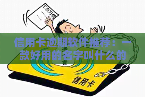 信用卡逾期软件推荐：一款好用的名字叫什么的代还