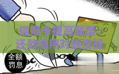 信用卡提高额度：还款顺序对额度提升的影响及注意事项