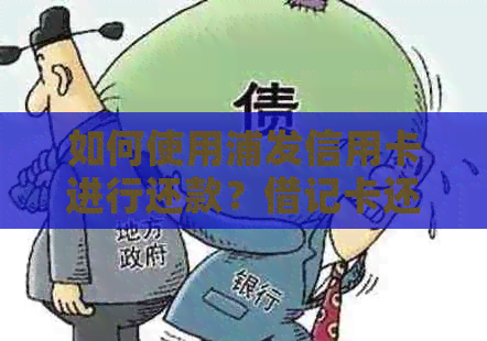 如何使用浦发信用卡进行还款？借记卡还是万用卡更方便？