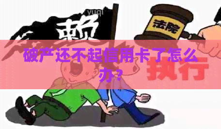 破产还不起信用卡了怎么办？