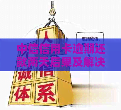 中信信用卡逾期还款两天后果及解决方案，用户必看！