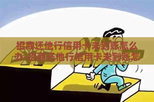 招商还他行信用卡未到账怎么办-招商还他行信用卡未到账怎么办