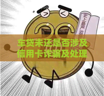 车贷未还是否涉及信用卡诈骗及处理方法