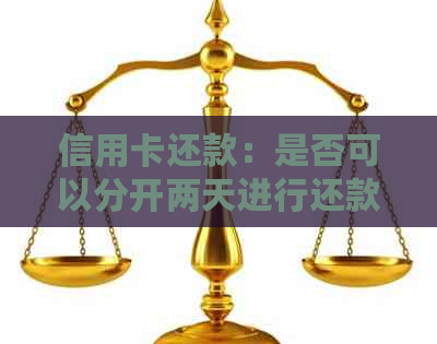 信用卡还款：是否可以分开两天进行还款？逾期的影响有多大？