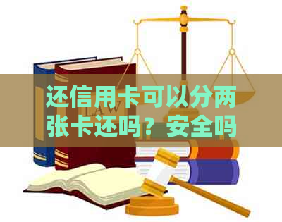 还信用卡可以分两张卡还吗？安全吗？现在可以使用两张银行卡还信用卡吗？