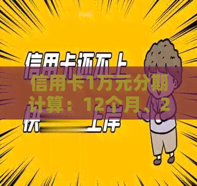 信用卡1万元分期计算：12个月、24个月和一年的利息是多少？