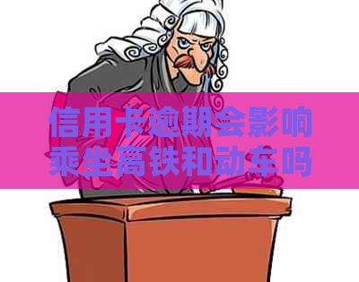 信用卡逾期会影响乘坐高铁和动车吗？没还信用卡能否乘坐动车？