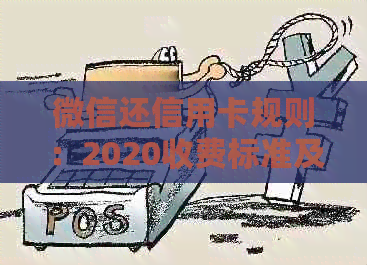 微信还信用卡规则：2020收费标准及手续费，新规定解读。