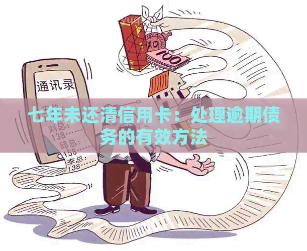 七年未还清信用卡：处理逾期债务的有效方法