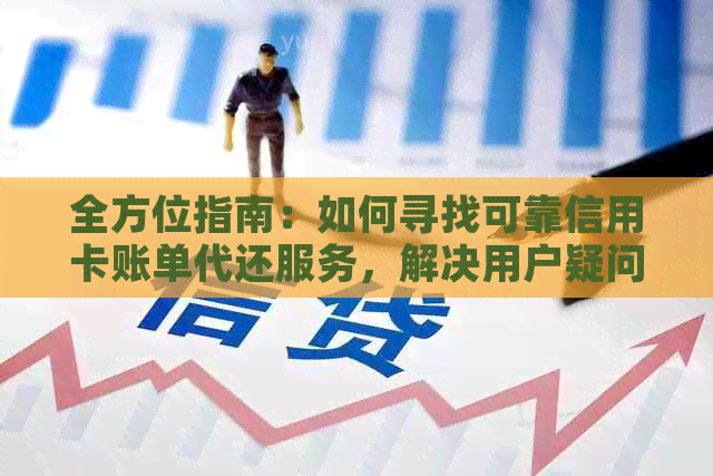 全方位指南：如何寻找可靠信用卡账单代还服务，解决用户疑问