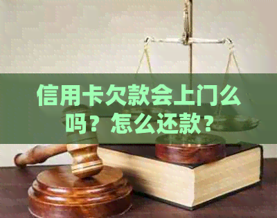 信用卡欠款会上门么吗？怎么还款？