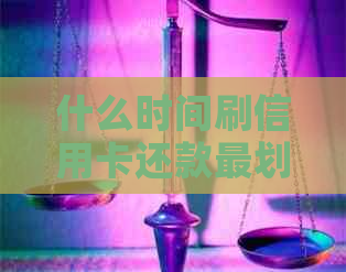 什么时间刷信用卡还款最划算？