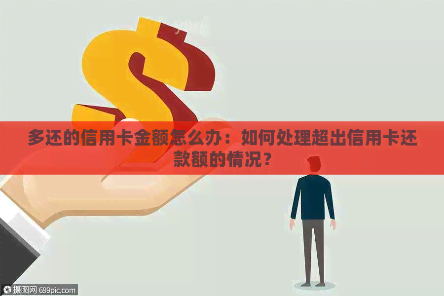 多还的信用卡金额怎么办：如何处理超出信用卡还款额的情况？