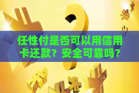 任性付是否可以用信用卡还款？安全可靠吗？