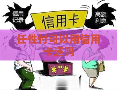 任性付可以用信用卡还吗