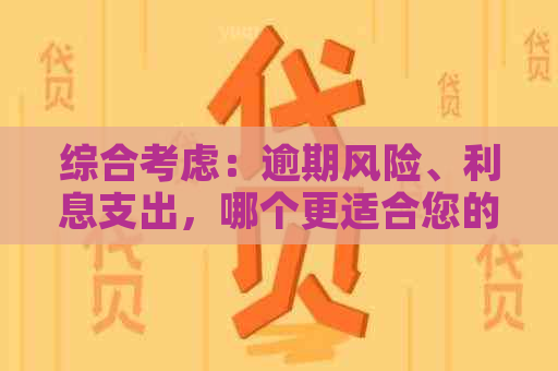 综合考虑：逾期风险、利息支出，哪个更适合您的现金管理？