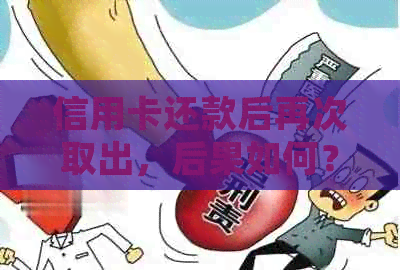 信用卡还款后再次取出，后果如何？我应该如何处理？