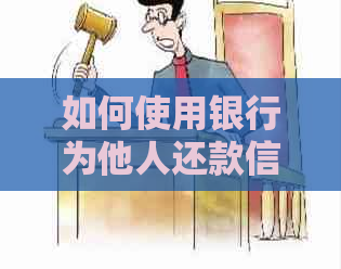 如何使用银行为他人还款信用卡？操作步骤及注意事项