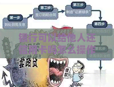 银行可以给他人还信用卡吗怎么操作：银行卡可直接帮他人还款。