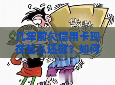 几年前欠信用卡现在怎么还款？如何查询未还款的信用卡信息？