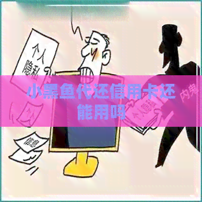 小黑鱼代还信用卡还能用吗