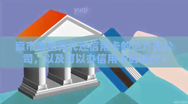 崇市哪里有代还信用卡的地方和公司，以及可以办信用卡的银行？