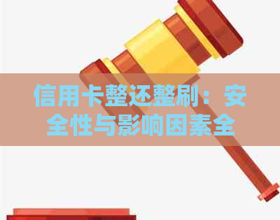 信用卡整还整刷：安全性与影响因素全面解析，确保您的用卡安全