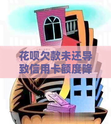 花呗欠款未还导致信用卡额度降低，如何解决信用问题？