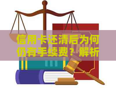 信用卡还清后为何仍有手续费？解析还款过程中可能遇到的疑问