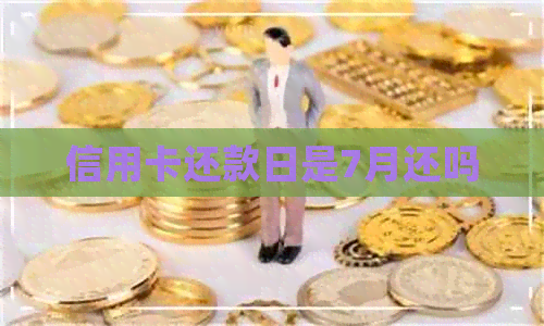 信用卡还款日是7月还吗