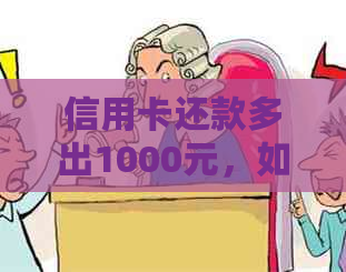 信用卡还款多出1000元，如何处理？银行会怎么看待？