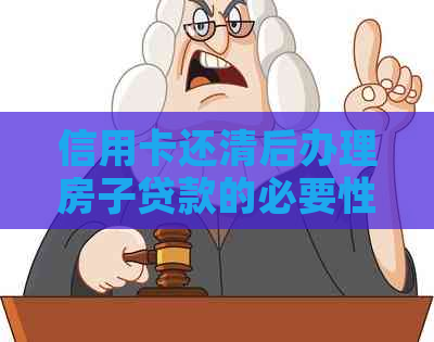 信用卡还清后办理房子贷款的必要性与要求分析