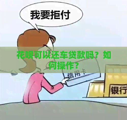 花呗可以还车贷款吗？如何操作？