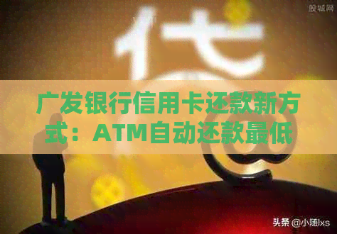 广发银行信用卡还款新方式：ATM自动还款更低限额详解