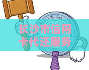 长沙市信用卡代还服务：全方位解决还款难题，让您轻松无忧