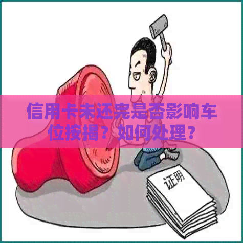 信用卡未还完是否影响车位按揭？如何处理？