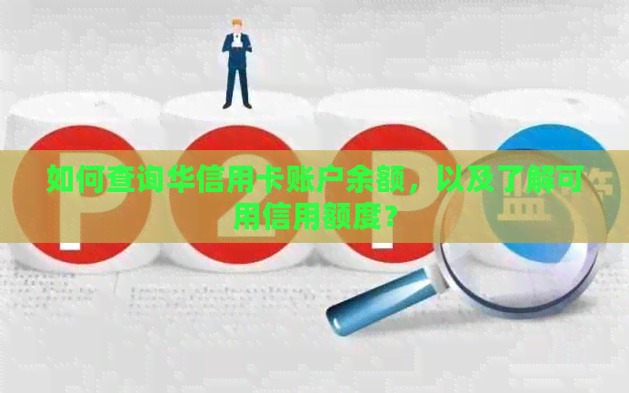 如何查询华信用卡账户余额，以及了解可用信用额度？