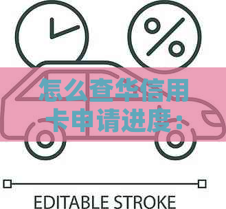 怎么查华信用卡申请进度：获取申请状态，额度，有效期和卡号信息的方法