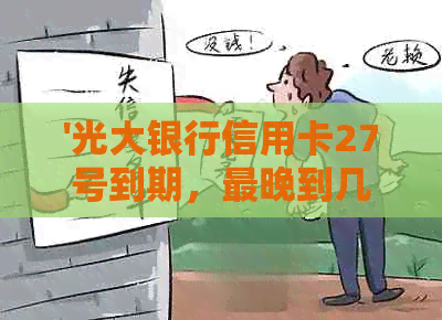 '光大银行信用卡27号到期，最晚到几号还款：20号还款日23号还算逾期吗？'