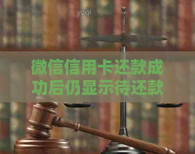 微信信用卡还款成功后仍显示待还款项的原因及解决方法