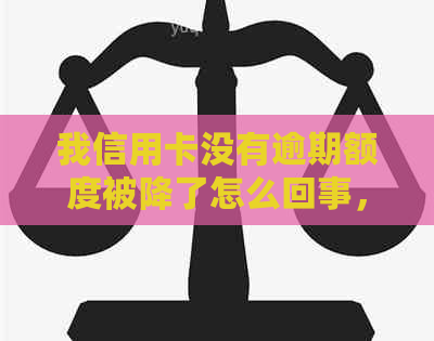 我信用卡没有逾期额度被降了怎么回事，怎么恢复？