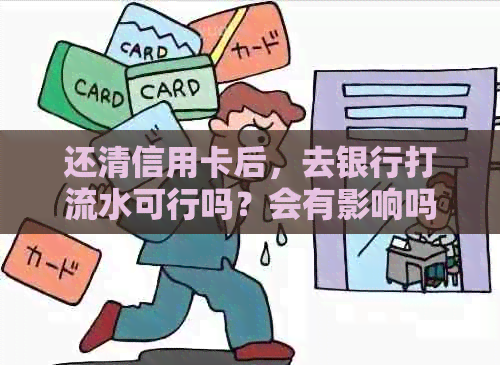 还清信用卡后，去银行打流水可行吗？会有影响吗？如何操作还款？