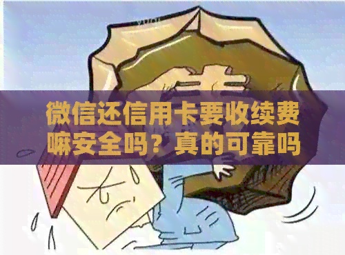 微信还信用卡要收续费嘛安全吗？真的可靠吗？是否还需支付手续费？