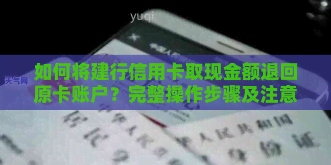 如何将建行信用卡取现金额退回原卡账户？完整操作步骤及注意事项