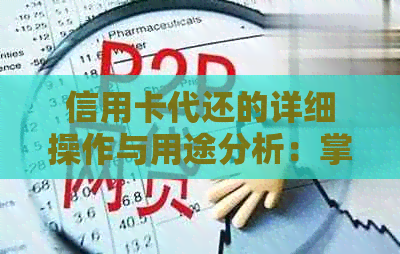 信用卡代还的详细操作与用途分析：掌握这些关键步骤，让您轻松管理财务